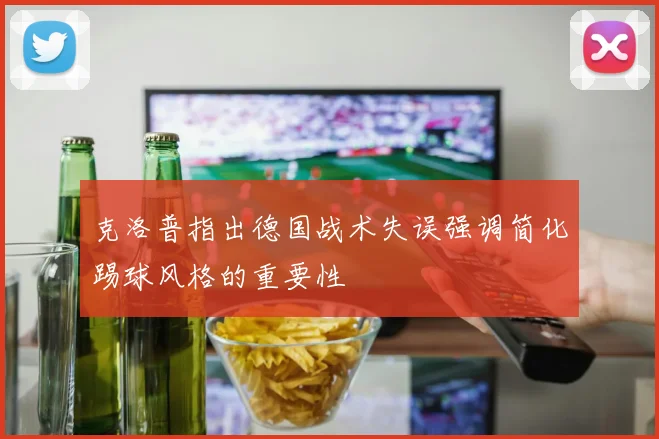 克洛普指出德国战术失误强调简化踢球风格的重要性